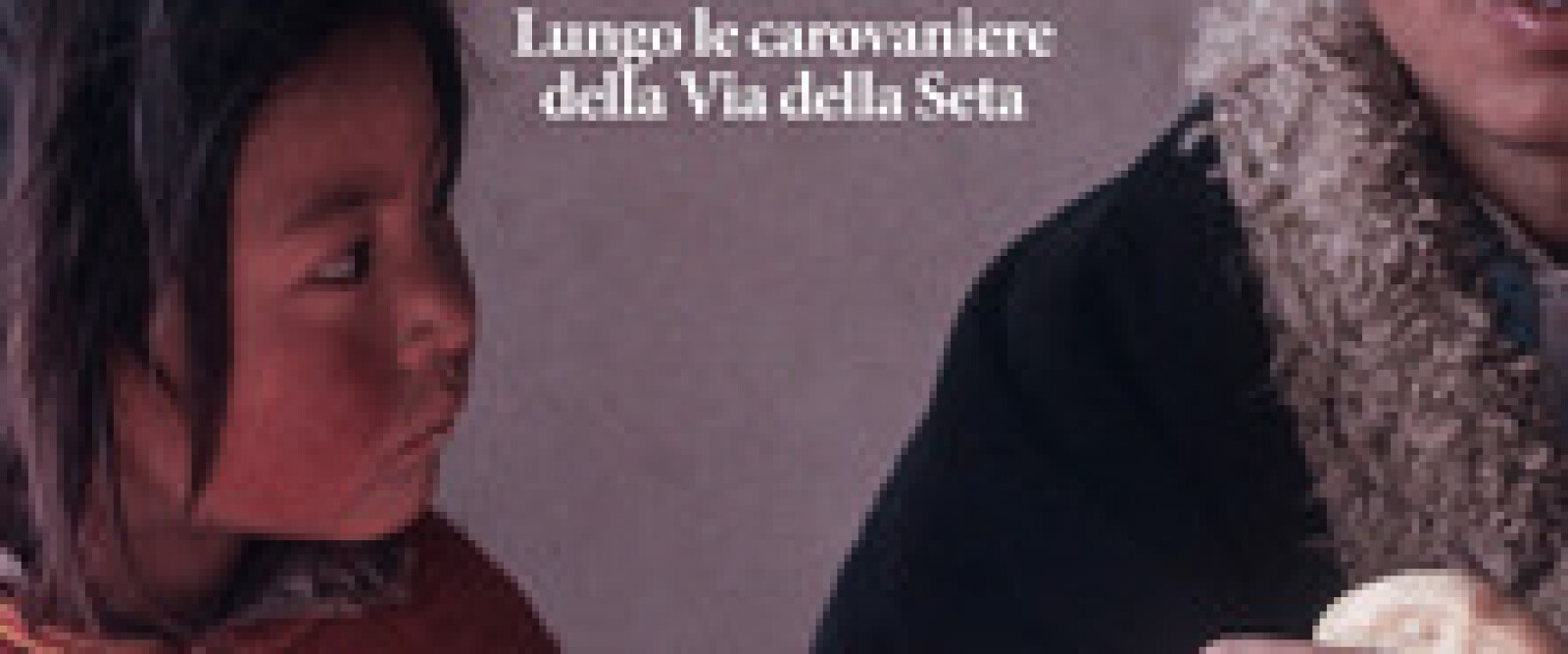 IL GRANDE VIAGGIO. LUNGO LE CAROVANIERE DELLA VIA DELLA SETA. IL GRANDE VIAGGIO. LUNGO LE CAROVANIERE DELLA VIA DELLA SETA.