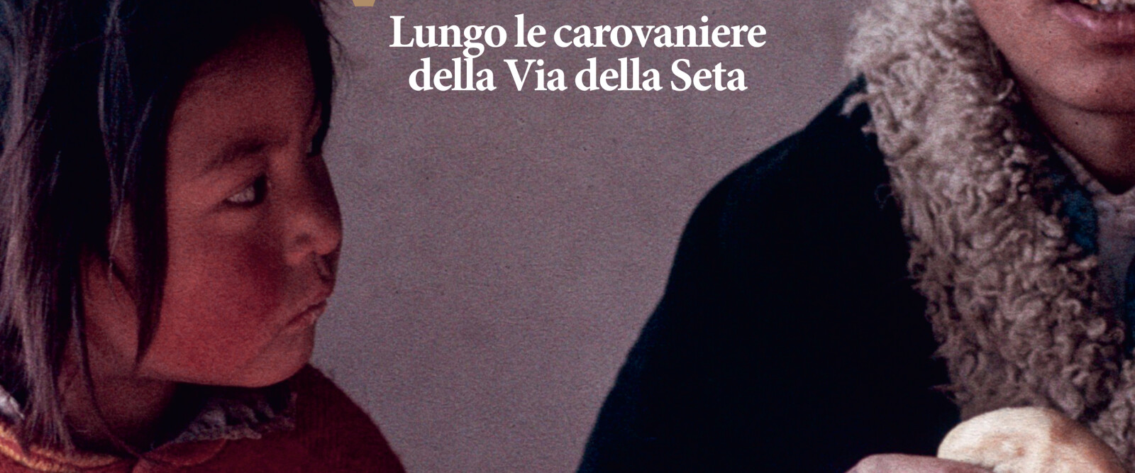 IL GRANDE VIAGGIO. LUNGO LE CAROVANIERE DELLA VIA DELLA SETA. IL GRANDE VIAGGIO. LUNGO LE CAROVANIERE DELLA VIA DELLA SETA.