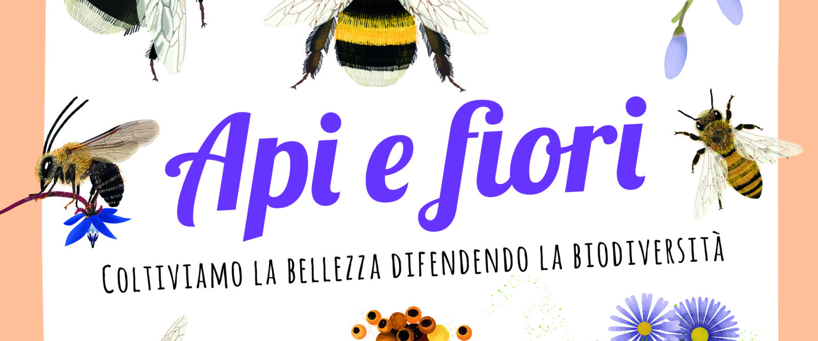API E FIORI. COLTIVIAMO LA BELLEZZA DIFENDENDO LA BIODIVERSITA' API E FIORI. COLTIVIAMO LA BELLEZZA DIFENDENDO LA BIODIVERSITA'